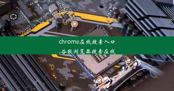 chrome在线搜索入口,谷歌浏览器搜索在线