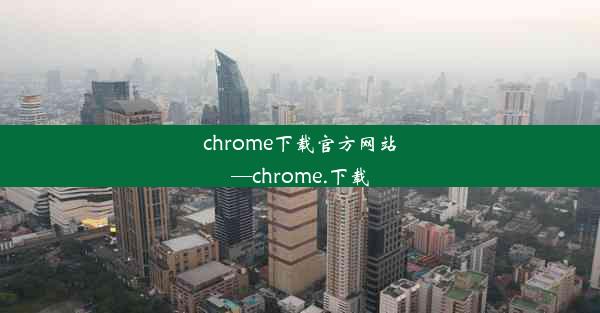 chrome下载官方网站—chrome.下载