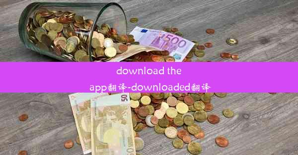 download the app翻译-downloaded翻译