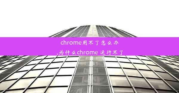 chrome用不了怎么办,为什么chrome 运行不了