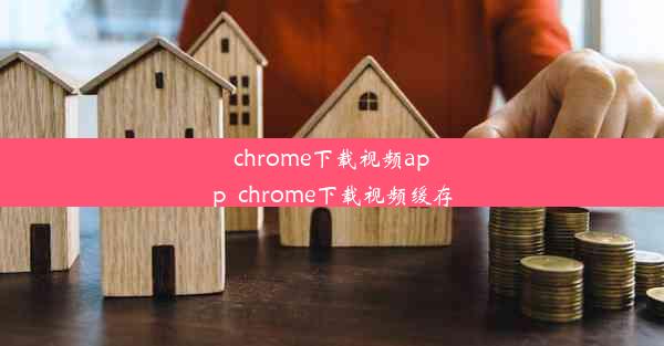 chrome下载视频app_chrome下载视频缓存