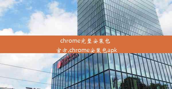 chrome完整安装包 官方,chrome安装包apk