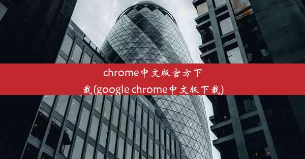 chrome中文版官方下载(google chrome中文版下载)