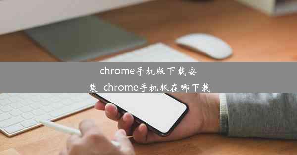 chrome手机版下载安装_chrome手机版在哪下载