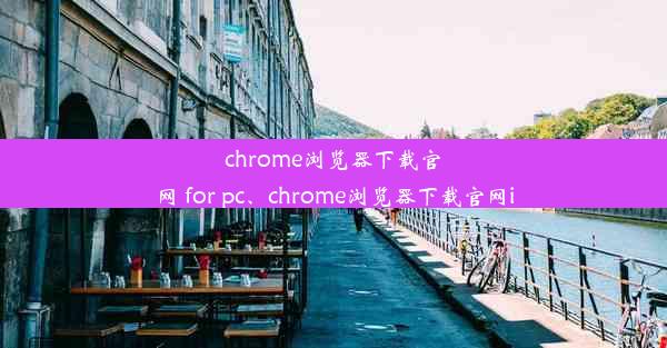 chrome浏览器下载官网 for pc、chrome浏览器下载官网i