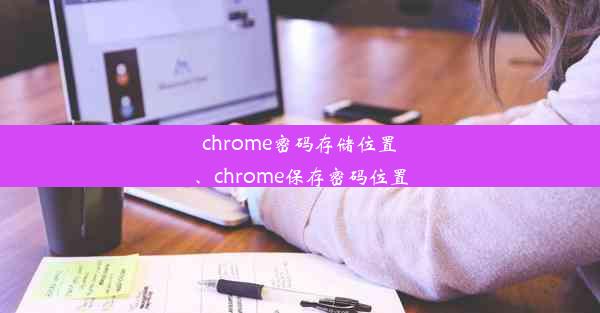 chrome密码存储位置、chrome保存密码位置