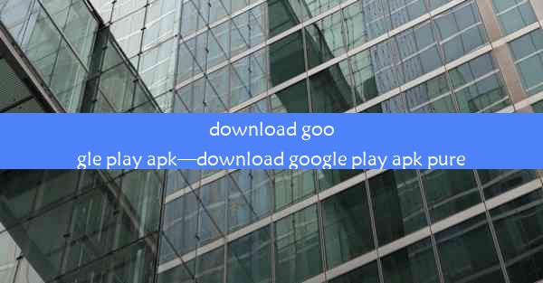 download google play apk—download google play apk pure