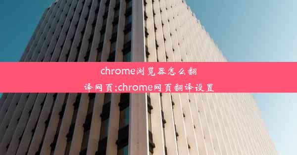 chrome浏览器怎么翻译网页;chrome网页翻译设置