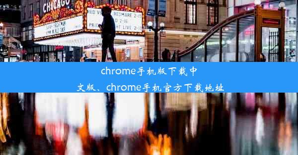 chrome手机版下载中文版、chrome手机官方下载地址