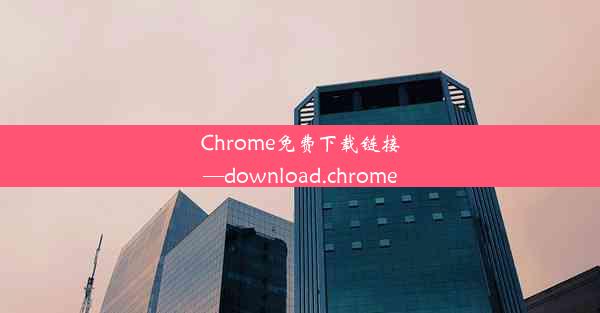 Chrome免费下载链接—download.chrome