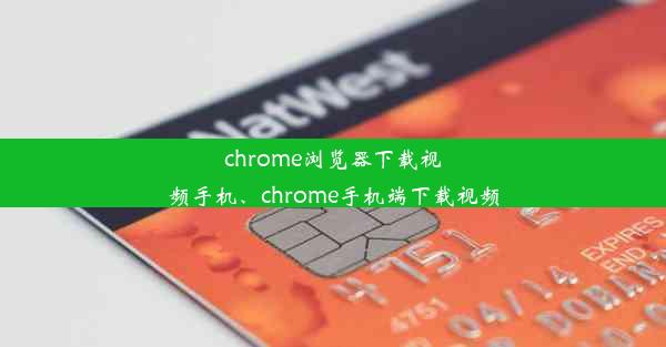 chrome浏览器下载视频手机、chrome手机端下载视频