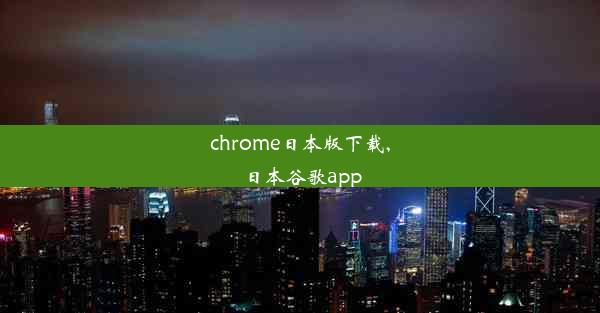 chrome日本版下载,日本谷歌app