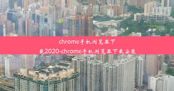 chrome手机浏览器下载2020-chrome手机浏览器下载安装