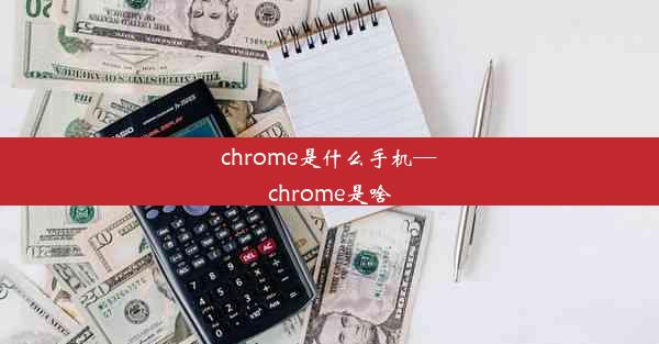 chrome是什么手机—chrome是啥