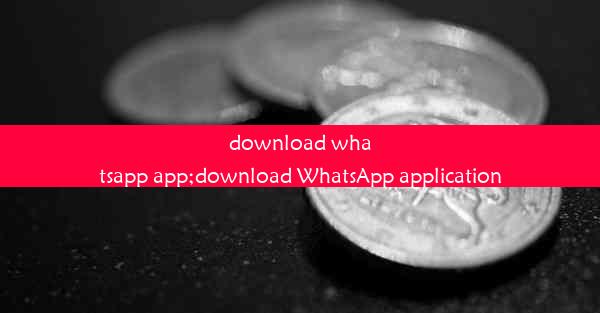 download whatsapp app;download WhatsApp application