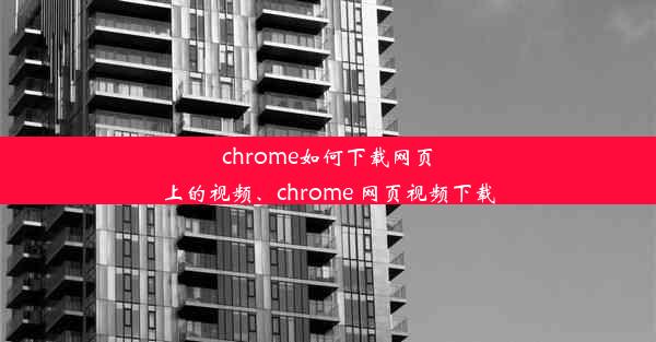 chrome如何下载网页上的视频、chrome 网页视频下载