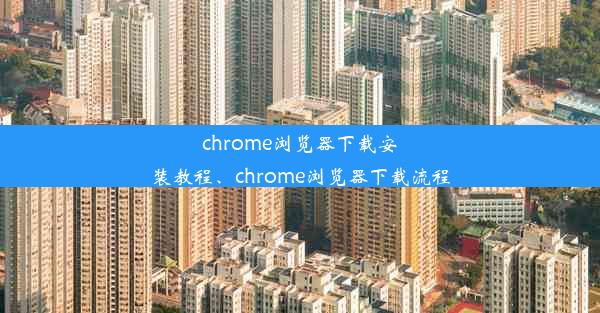 chrome浏览器下载安装教程、chrome浏览器下载流程