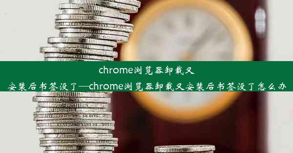 chrome浏览器卸载又安装后书签没了—chrome浏览器卸载又安装后书签没了怎么办