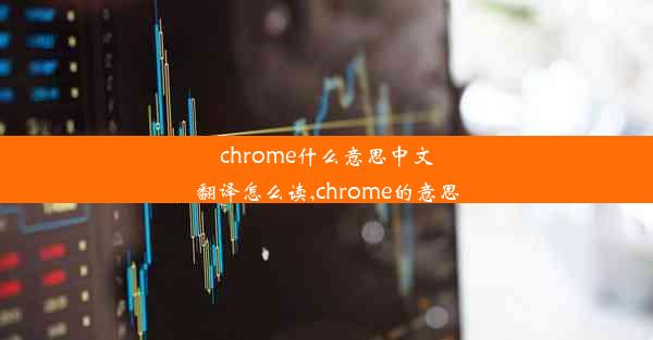 chrome什么意思中文翻译怎么读,chrome的意思