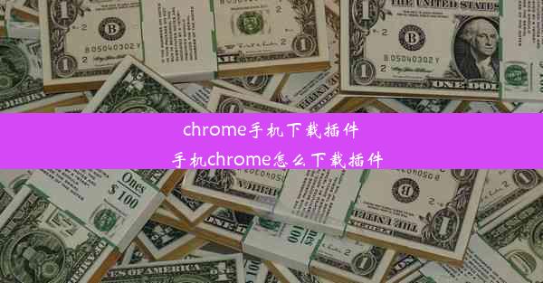 chrome手机下载插件_手机chrome怎么下载插件