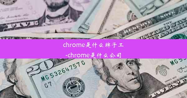 chrome是什么牌子工-chrome是什么公司