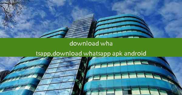 download whatsapp,download whatsapp apk android