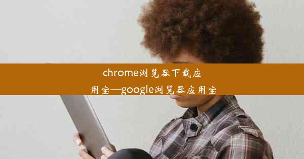 chrome浏览器下载应用宝—google浏览器应用宝