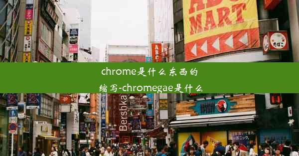 chrome是什么东西的缩写-chromegae是什么