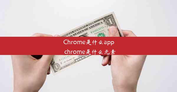 Chrome是什么app_chrome是什么元素