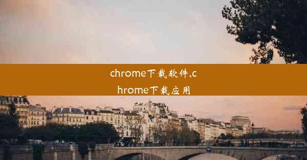 chrome下载软件,chrome下载应用