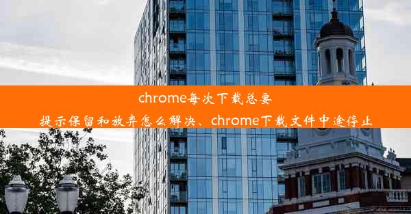 chrome每次下载总要提示保留和放弃怎么解决、chrome下载文件中途停止