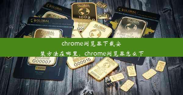 chrome浏览器下载安装方法在哪里、chrome浏览器怎么下