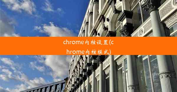 chrome内核设置(chrome内核模式)