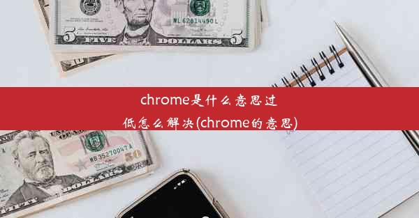 chrome是什么意思过低怎么解决(chrome的意思)