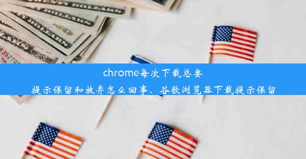 chrome每次下载总要提示保留和放弃怎么回事、谷歌浏览器下载提示保留