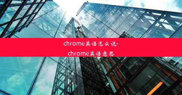 chrome英语怎么说-chrome英语意思