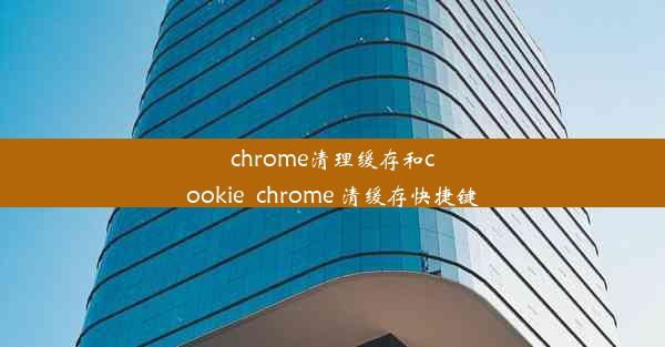 chrome清理缓存和cookie_chrome 清缓存快捷键