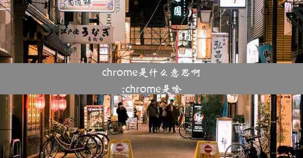 chrome是什么意思啊;chrome是啥