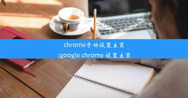 chrome手动设置主页;google chrome 设置主页