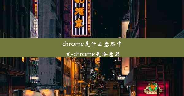 chrome是什么意思中文-chrome是啥意思