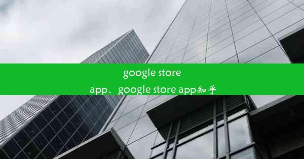 google store app、google store app知乎