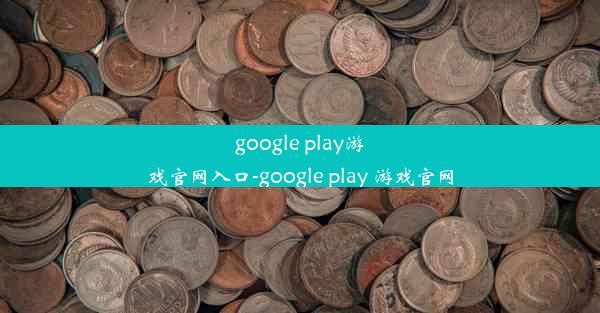 google play游戏官网入口-google play 游戏官网