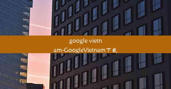 google vietnam-GoogleVietnam下载