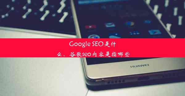 Google SEO是什么、谷歌seo内容是指哪些