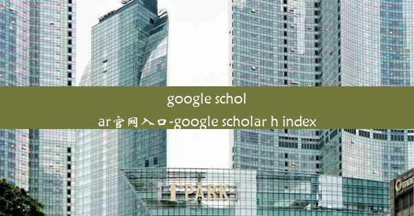 google scholar官网入口-google scholar h index