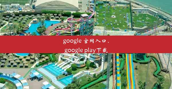 google 官网入口、google play下载