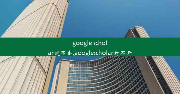 google scholar进不去,googlescholar打不开