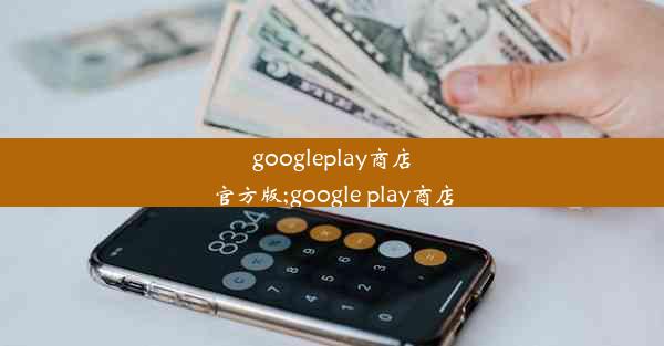 googleplay商店官方版;google play商店