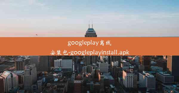 googleplay离线安装包-googleplayinstall.apk