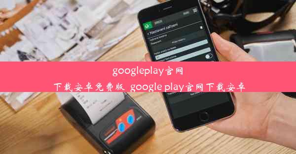 googleplay官网下载安卓免费版_google play官网下载安卓